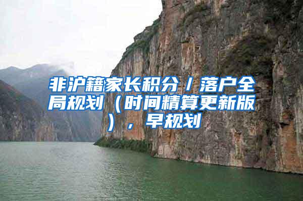 非沪籍家长积分／落户全局规划（时间精算更新版），早规划