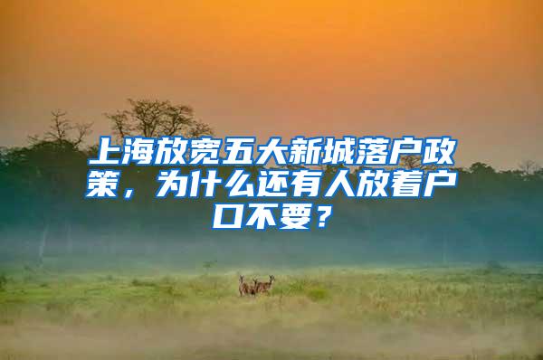 上海放宽五大新城落户政策，为什么还有人放着户口不要？