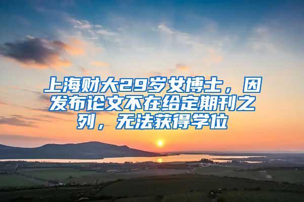 上海财大29岁女博士，因发布论文不在给定期刊之列，无法获得学位