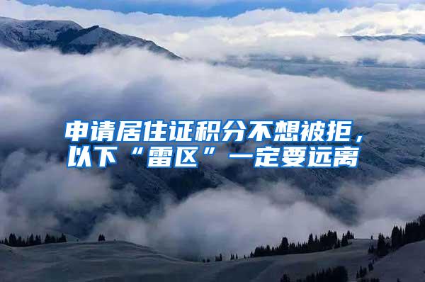 申请居住证积分不想被拒，以下“雷区”一定要远离