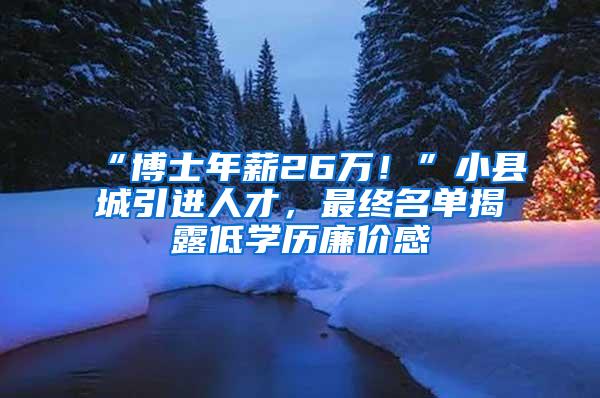 “博士年薪26万！”小县城引进人才，最终名单揭露低学历廉价感