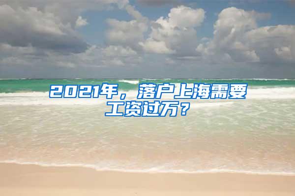 2021年，落户上海需要工资过万？
