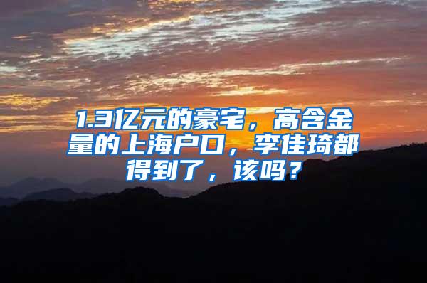 1.3亿元的豪宅，高含金量的上海户口，李佳琦都得到了，该吗？