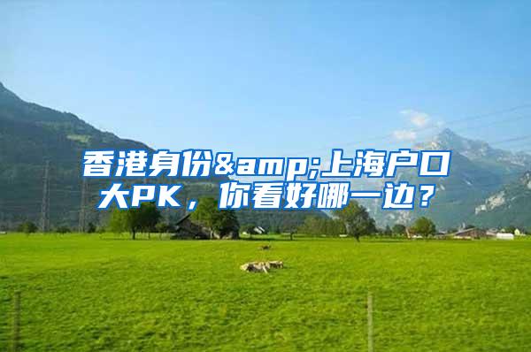 香港身份&上海户口大PK，你看好哪一边？