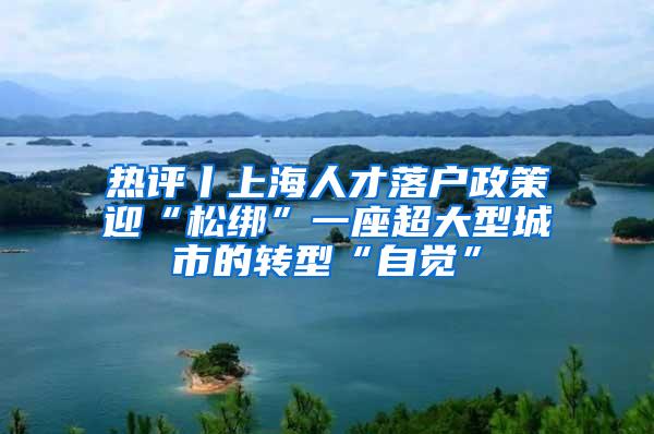 热评丨上海人才落户政策迎“松绑”一座超大型城市的转型“自觉”