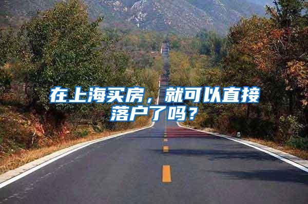 在上海买房，就可以直接落户了吗？
