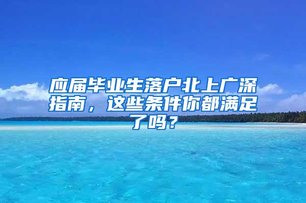 应届毕业生落户北上广深指南，这些条件你都满足了吗？