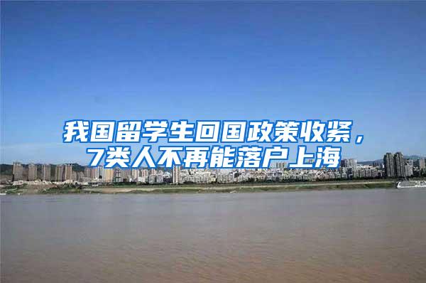 我国留学生回国政策收紧，7类人不再能落户上海