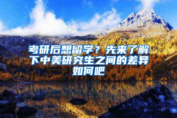 考研后想留学？先来了解下中美研究生之间的差异如何吧