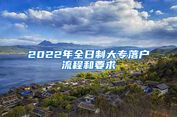 2022年全日制大专落户流程和要求