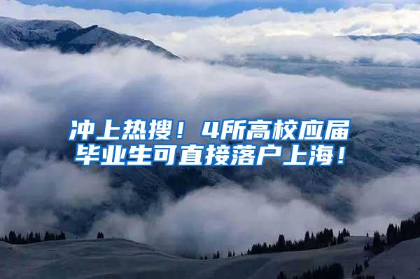 冲上热搜！4所高校应届毕业生可直接落户上海！
