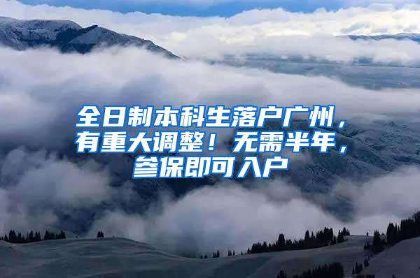 全日制本科生落户广州，有重大调整！无需半年，参保即可入户