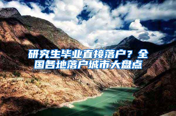 研究生毕业直接落户？全国各地落户城市大盘点