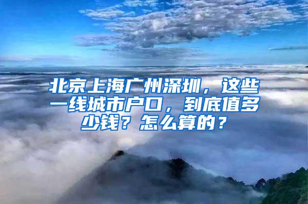 北京上海广州深圳，这些一线城市户口，到底值多少钱？怎么算的？