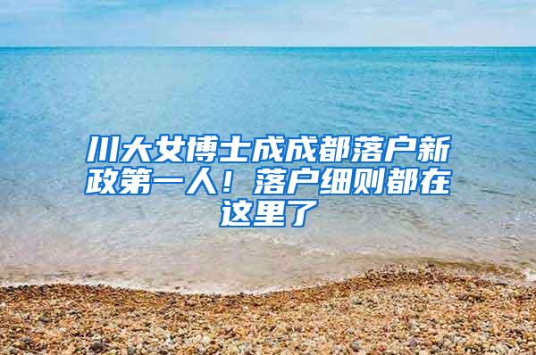 川大女博士成成都落户新政第一人！落户细则都在这里了