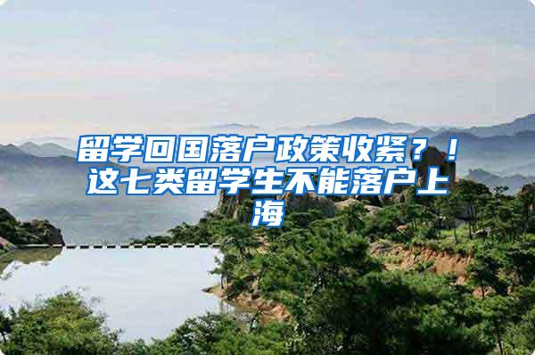 留学回国落户政策收紧？！这七类留学生不能落户上海