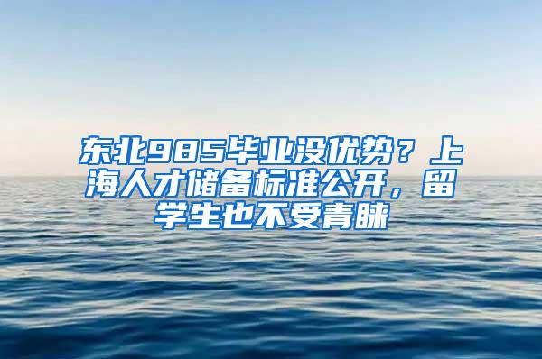 东北985毕业没优势？上海人才储备标准公开，留学生也不受青睐