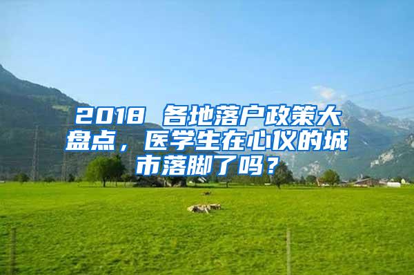 2018 各地落户政策大盘点，医学生在心仪的城市落脚了吗？