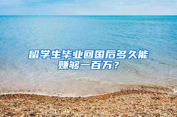 留学生毕业回国后多久能赚够一百万？