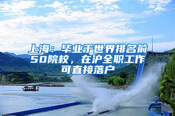 上海：毕业于世界排名前50院校，在沪全职工作可直接落户