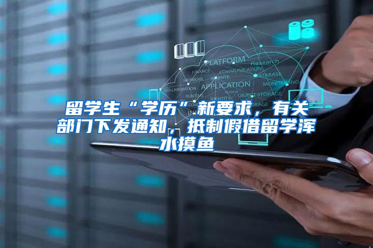 留学生“学历”新要求，有关部门下发通知，抵制假借留学浑水摸鱼
