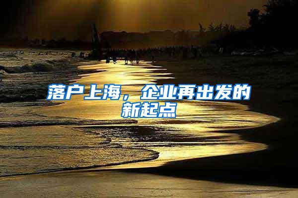 落户上海，企业再出发的新起点