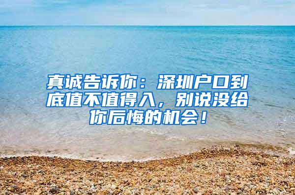真诚告诉你：深圳户口到底值不值得入，别说没给你后悔的机会！