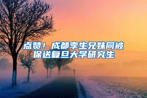 点赞！成都孪生兄妹同被保送复旦大学研究生