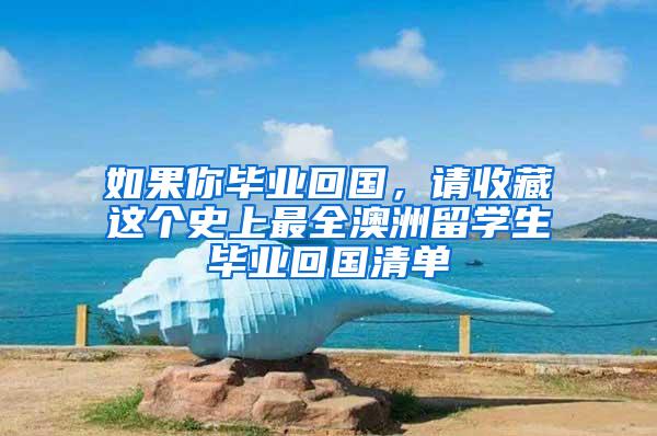 如果你毕业回国，请收藏这个史上最全澳洲留学生毕业回国清单