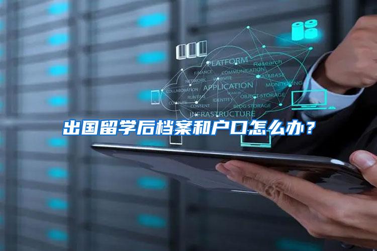 出国留学后档案和户口怎么办?