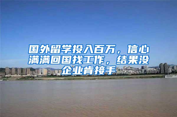国外留学投入百万，信心满满回国找工作，结果没企业肯接手