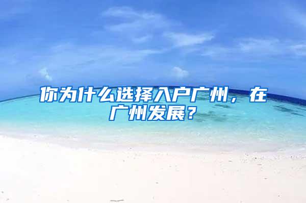 你为什么选择入户广州，在广州发展？