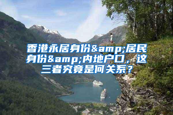 香港永居身份&居民身份&内地户口，这三者究竟是何关系？
