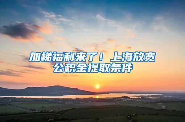 加梯福利来了！上海放宽公积金提取条件