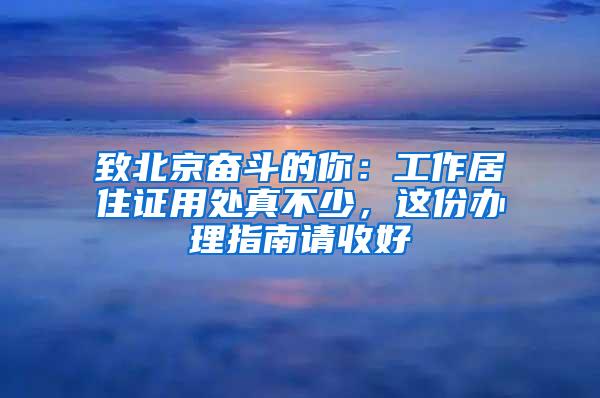 致北京奋斗的你：工作居住证用处真不少，这份办理指南请收好
