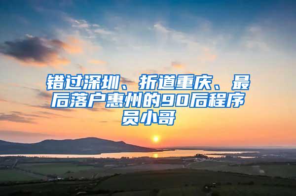 错过深圳、折道重庆、最后落户惠州的90后程序员小哥