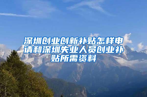 深圳创业创新补贴怎样申请和深圳失业人员创业补贴所需资料