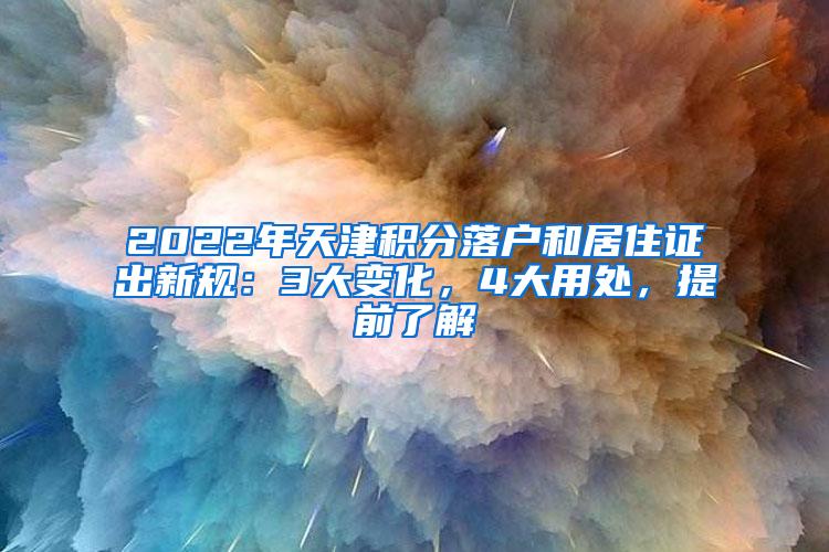 2022年天津积分落户和居住证出新规：3大变化，4大用处，提前了解