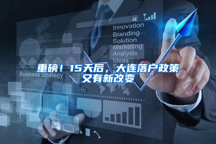 重磅！15天后，大连落户政策又有新改变
