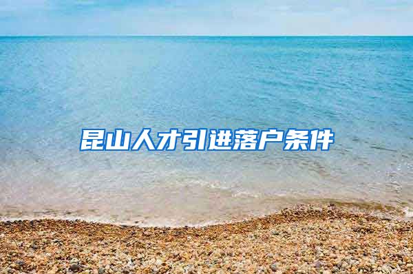 昆山人才引进落户条件