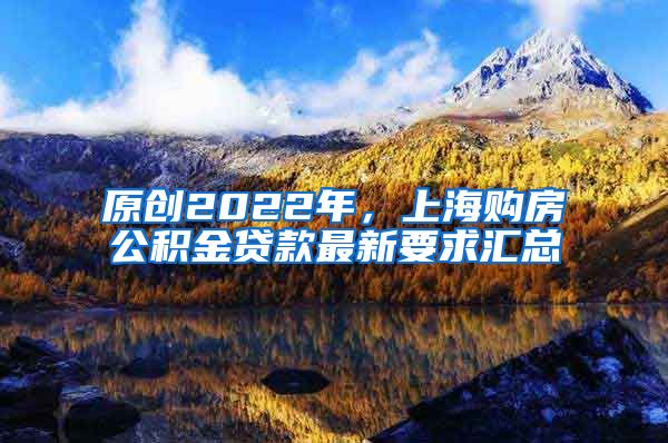 原创2022年，上海购房公积金贷款最新要求汇总