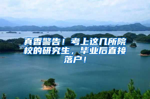 真香警告！考上这几所院校的研究生，毕业后直接落户！