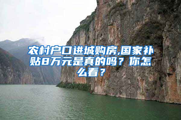 农村户口进城购房,国家补贴8万元是真的吗？你怎么看？