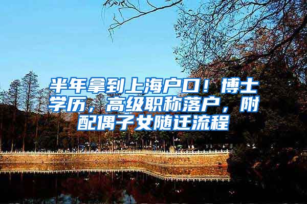 半年拿到上海户口！博士学历，高级职称落户，附配偶子女随迁流程