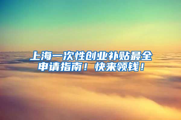 上海一次性创业补贴最全申请指南!快来领钱!