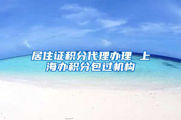 居住证积分代理办理 上海办积分包过机构