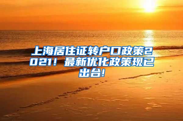 上海居住证转户口政策2021！最新优化政策现已出台!