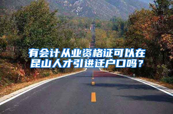 有会计从业资格证可以在昆山人才引进迁户口吗?