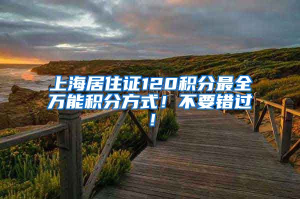 上海居住证120积分最全万能积分方式！不要错过！