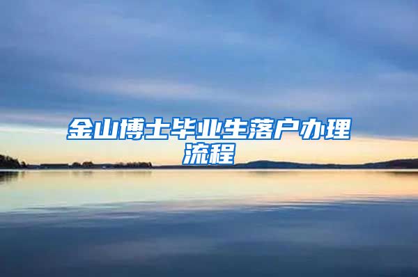 金山博士毕业生落户办理流程